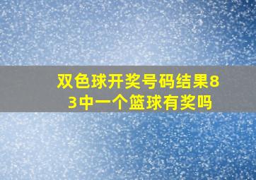 双色球开奖号码结果8 3中一个篮球有奖吗